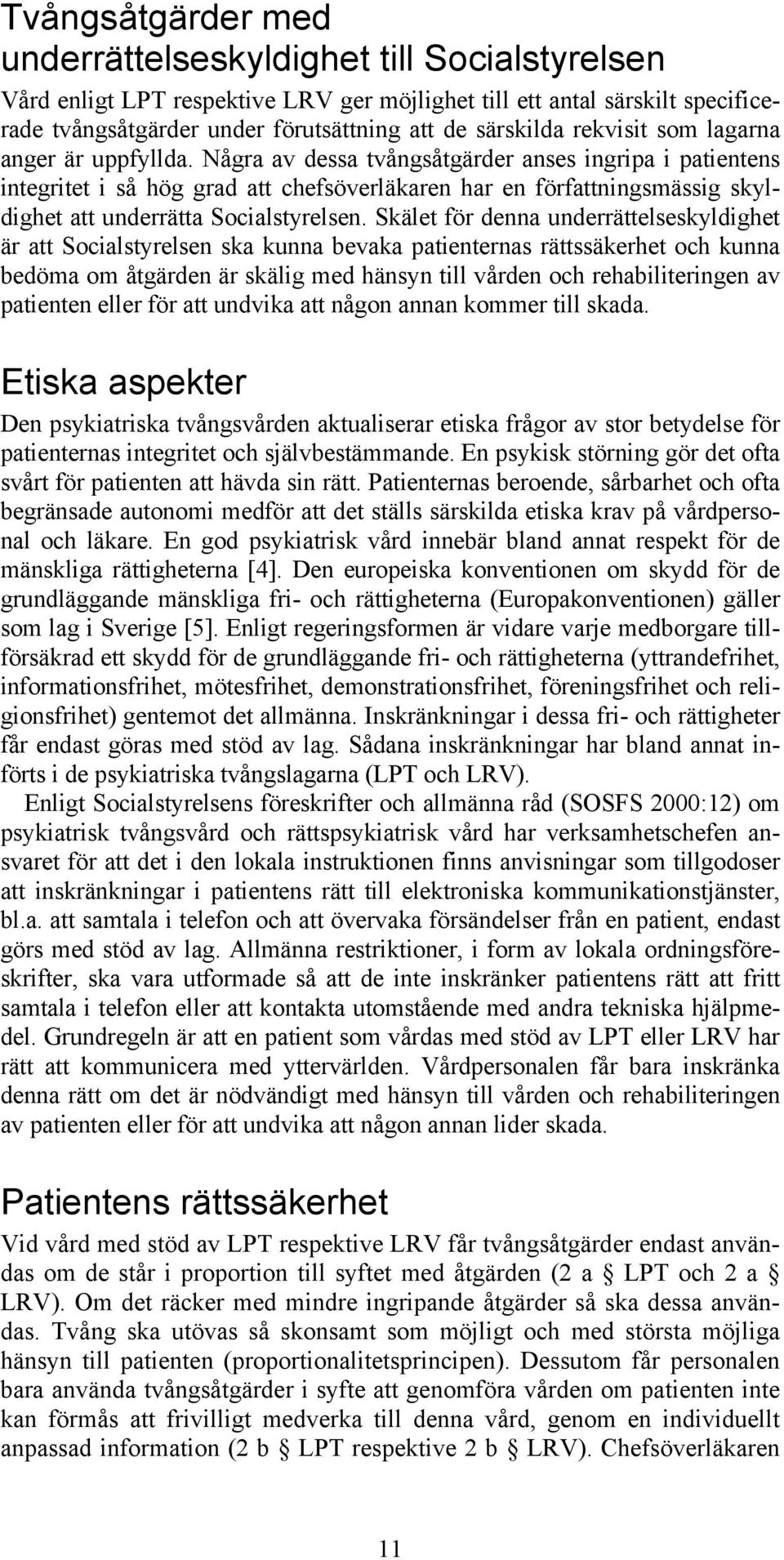 Några av dessa tvångsåtgärder anses ingripa i patientens integritet i så hög grad att chefsöverläkaren har en författningsmässig skyldighet att underrätta Socialstyrelsen.