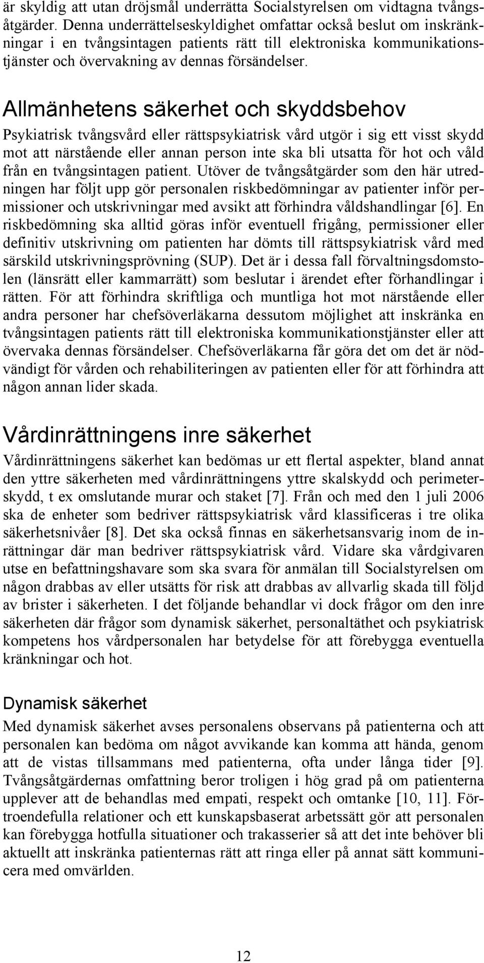 Allmänhetens säkerhet och skyddsbehov Psykiatrisk tvångsvård eller rättspsykiatrisk vård utgör i sig ett visst skydd mot att närstående eller annan person inte ska bli utsatta för hot och våld från