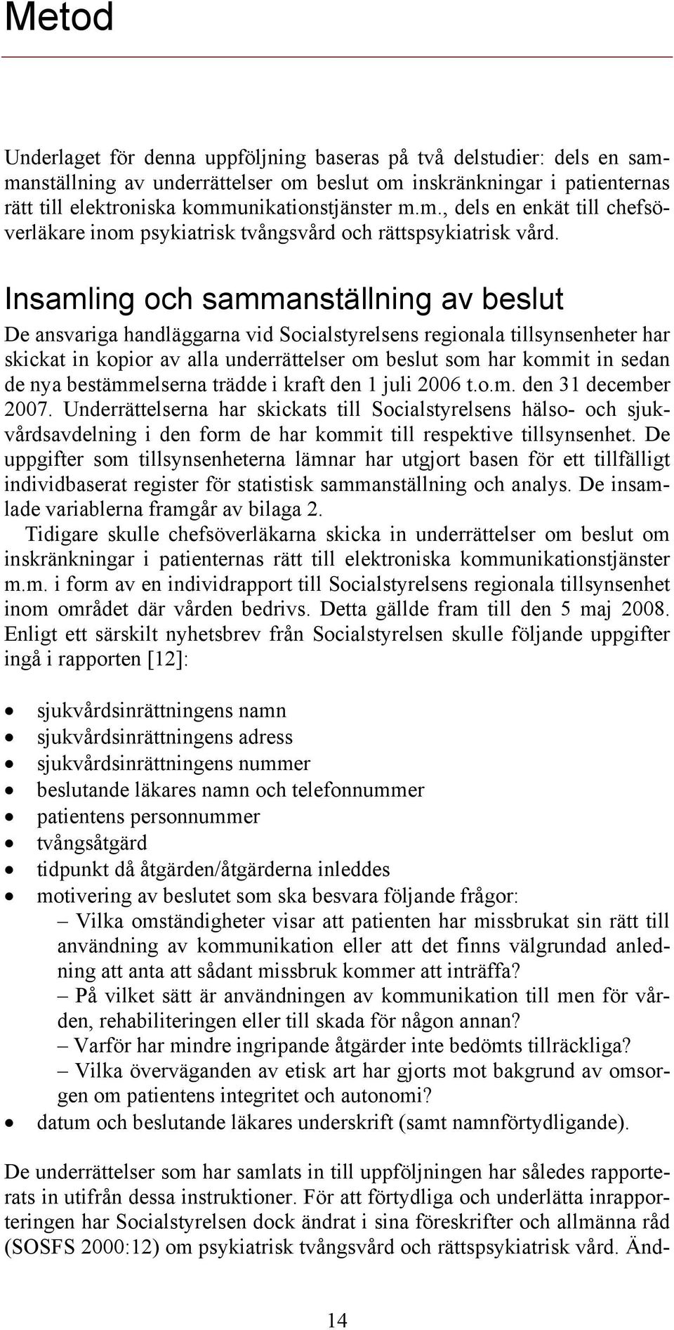 Insamling och sammanställning av beslut De ansvariga handläggarna vid Socialstyrelsens regionala tillsynsenheter har skickat in kopior av alla underrättelser om beslut som har kommit in sedan de nya