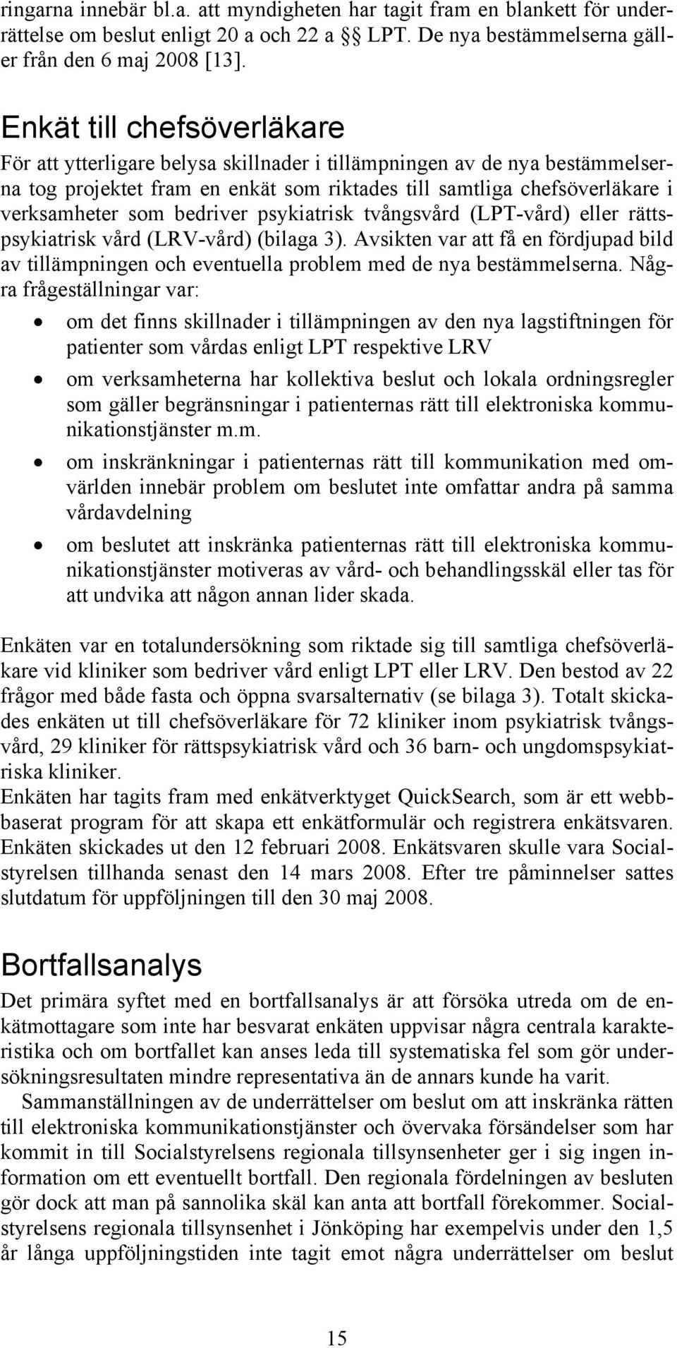 bedriver psykiatrisk tvångsvård (LPT-vård) eller rättspsykiatrisk vård (LRV-vård) (bilaga 3). Avsikten var att få en fördjupad bild av tillämpningen och eventuella problem med de nya bestämmelserna.