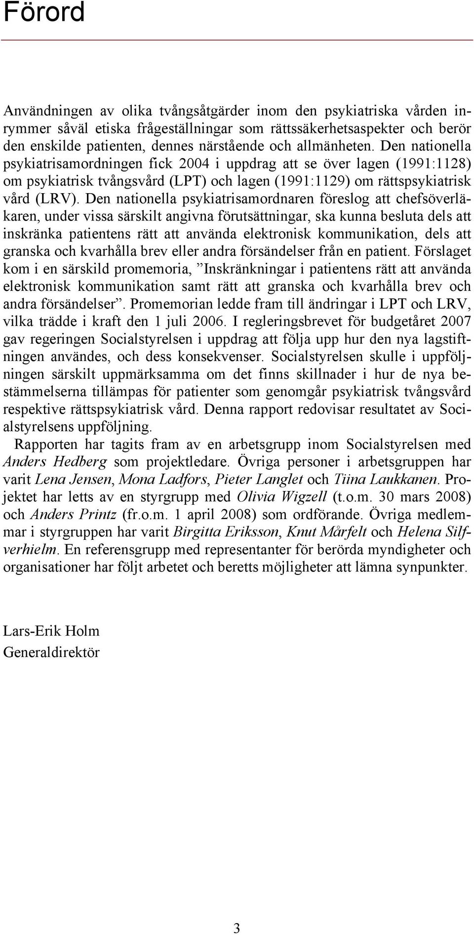 Den nationella psykiatrisamordnaren föreslog att chefsöverläkaren, under vissa särskilt angivna förutsättningar, ska kunna besluta dels att inskränka patientens rätt att använda elektronisk