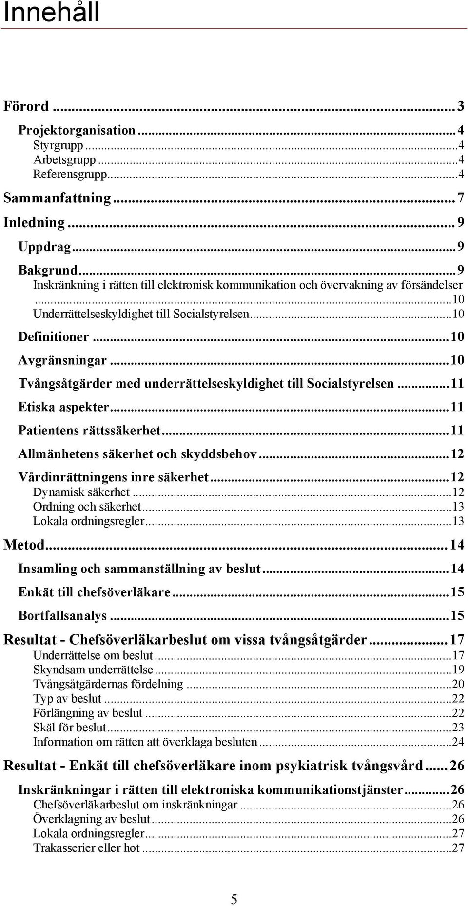 ..10 Tvångsåtgärder med underrättelseskyldighet till Socialstyrelsen...11 Etiska aspekter...11 Patientens rättssäkerhet...11 Allmänhetens säkerhet och skyddsbehov...12 Vårdinrättningens inre säkerhet.