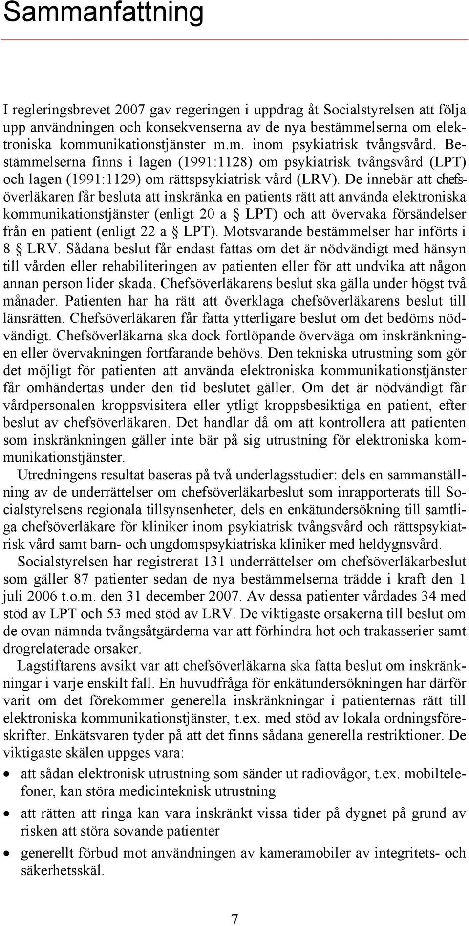 De innebär att chefsöverläkaren får besluta att inskränka en patients rätt att använda elektroniska kommunikationstjänster (enligt 20 a LPT) och att övervaka försändelser från en patient (enligt 22 a