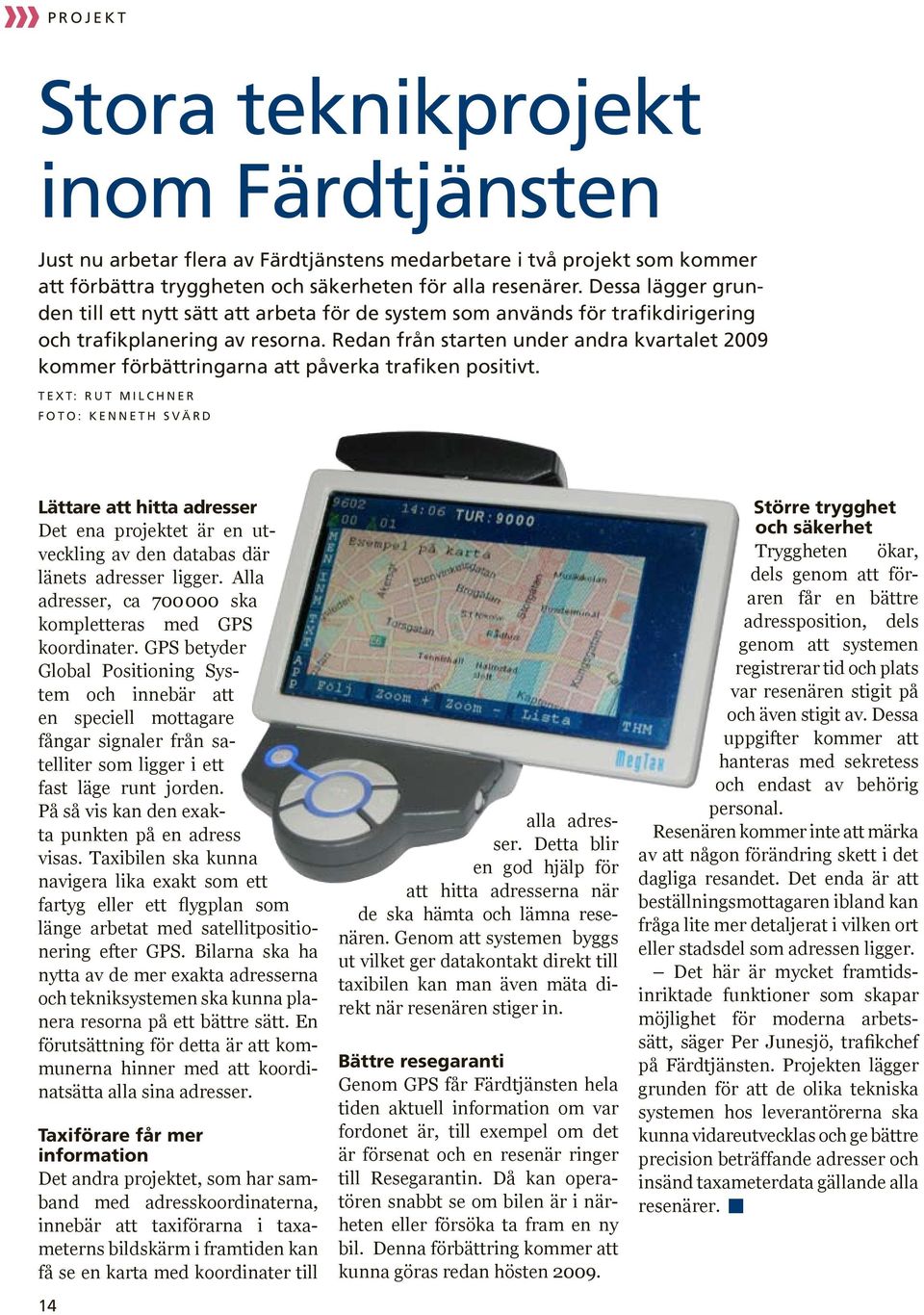 Redan från starten under andra kvartalet 2009 kommer förbättringarna att påverka trafiken positivt.