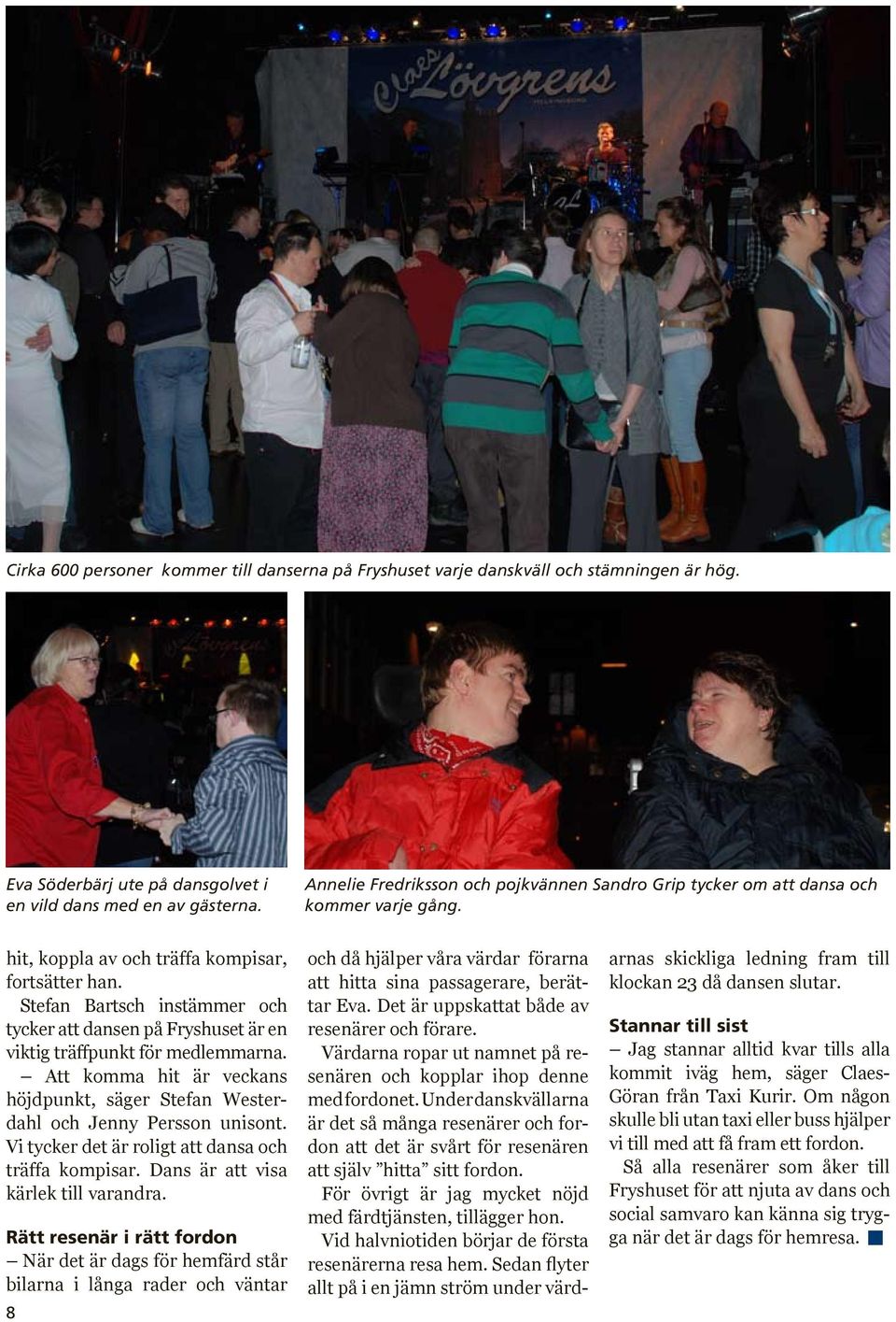 Stefan Bartsch instämmer och tycker att dansen på Fryshuset är en viktig träffpunkt för medlemmarna. Att komma hit är veckans höjdpunkt, säger Stefan Westerdahl och Jenny Persson unisont.