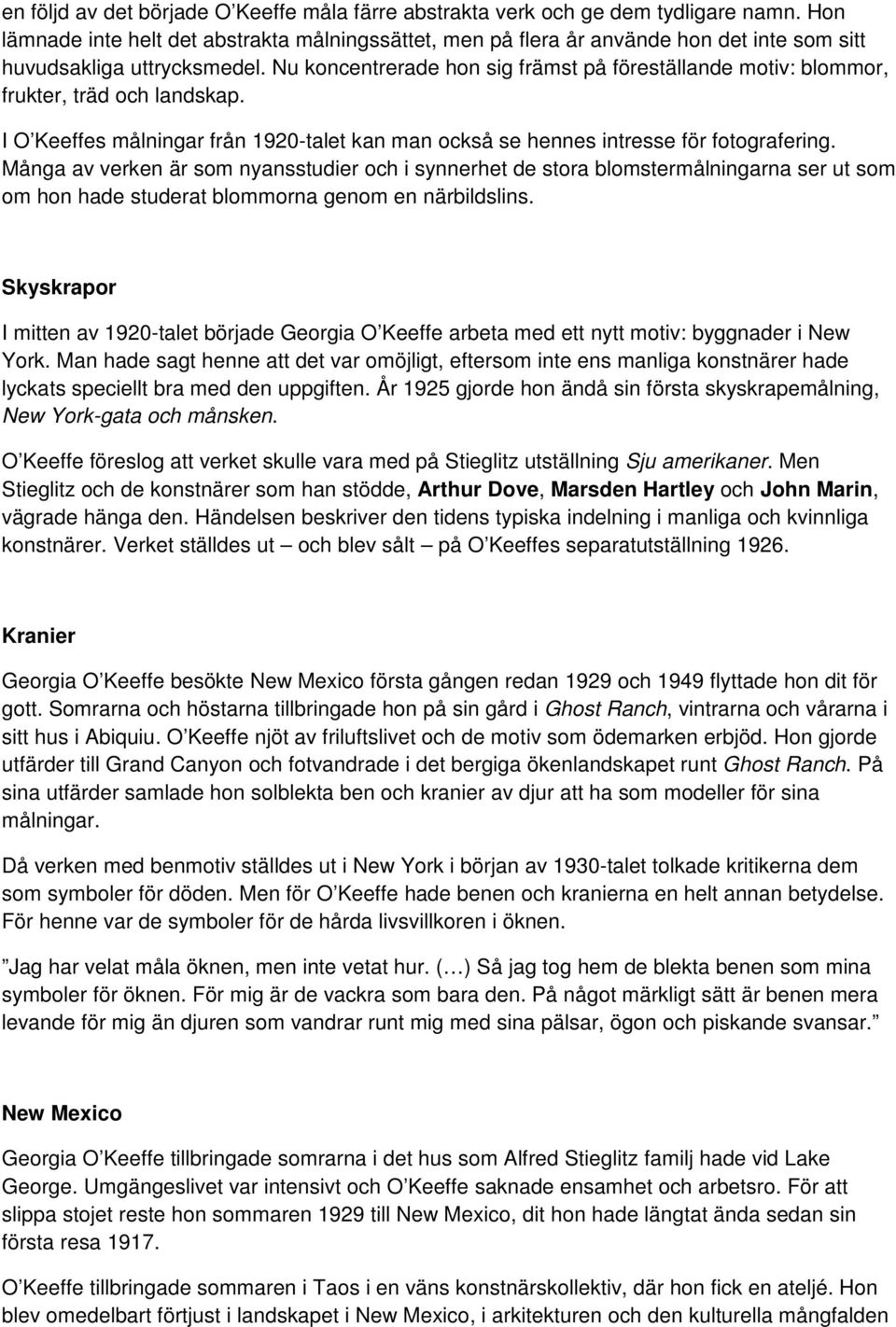 Nu koncentrerade hon sig främst på föreställande motiv: blommor, frukter, träd och landskap. I O Keeffes målningar från 1920-talet kan man också se hennes intresse för fotografering.