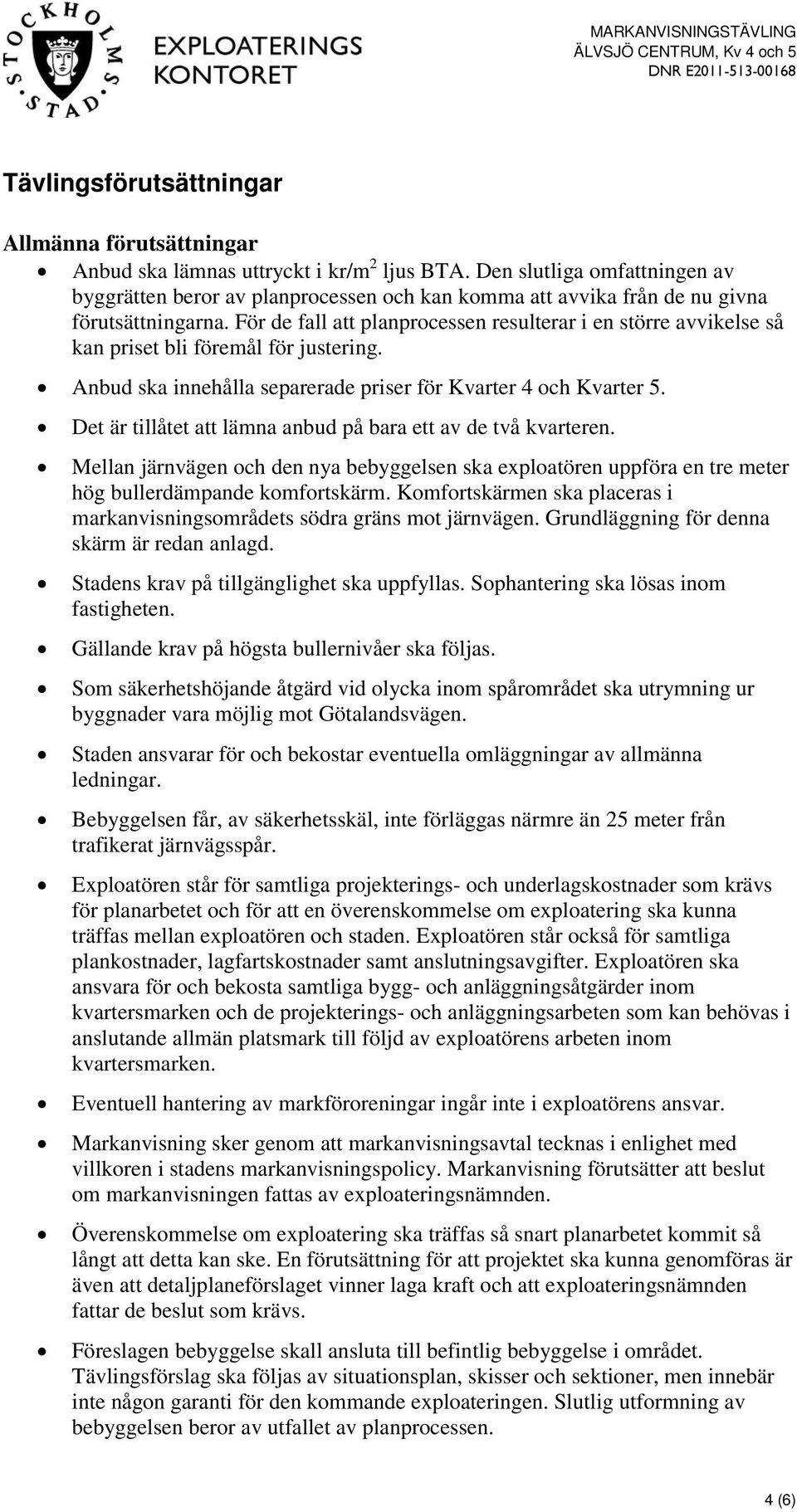 För de fall att planprocessen resulterar i en större avvikelse så kan priset bli föremål för justering. Anbud ska innehålla separerade priser för Kvarter 4 och Kvarter 5.