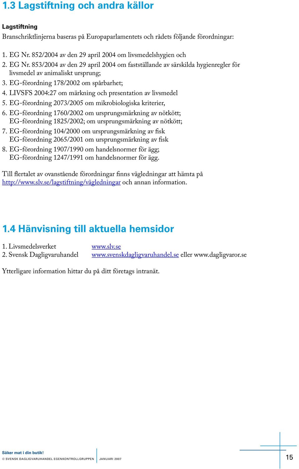 EG-födig 104/2000 upugäig a fi EG-födig 2065/2001 upugäig a fi 8. EG-födig 1907/1990 hadl fö ägg; EG-födig 1247/1991 hadl fö ägg. Till fltalt a atåd födiga fi ägldiga att häta på http://www.l./lagtiftig/ägldiga ch aa ifati.