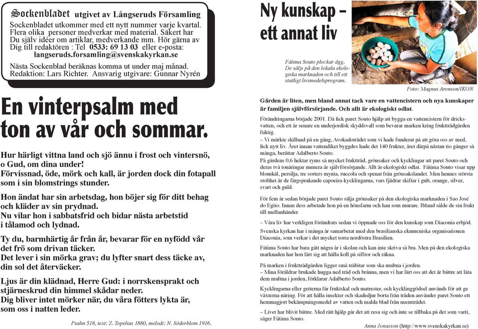 se Nästa Sockenblad beräknas komma ut under maj månad. Redaktion: Lars Richter. Ansvarig utgivare: Gunnar Nyrén En vinterpsalm med ton av vår och sommar.