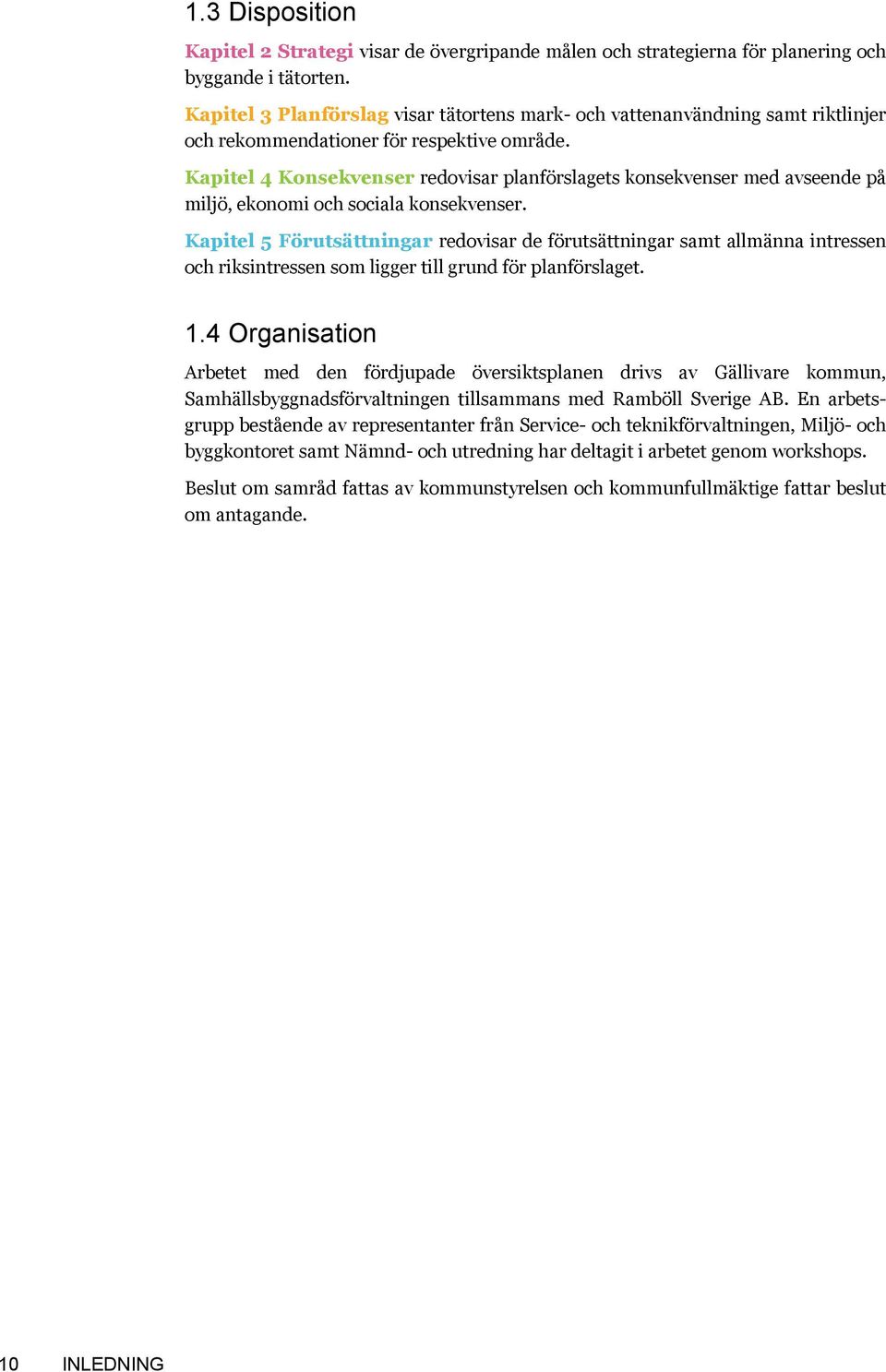 Kapitel 4 Konsekvenser redovisar planförslagets konsekvenser med avseende på miljö, ekonomi och sociala konsekvenser.