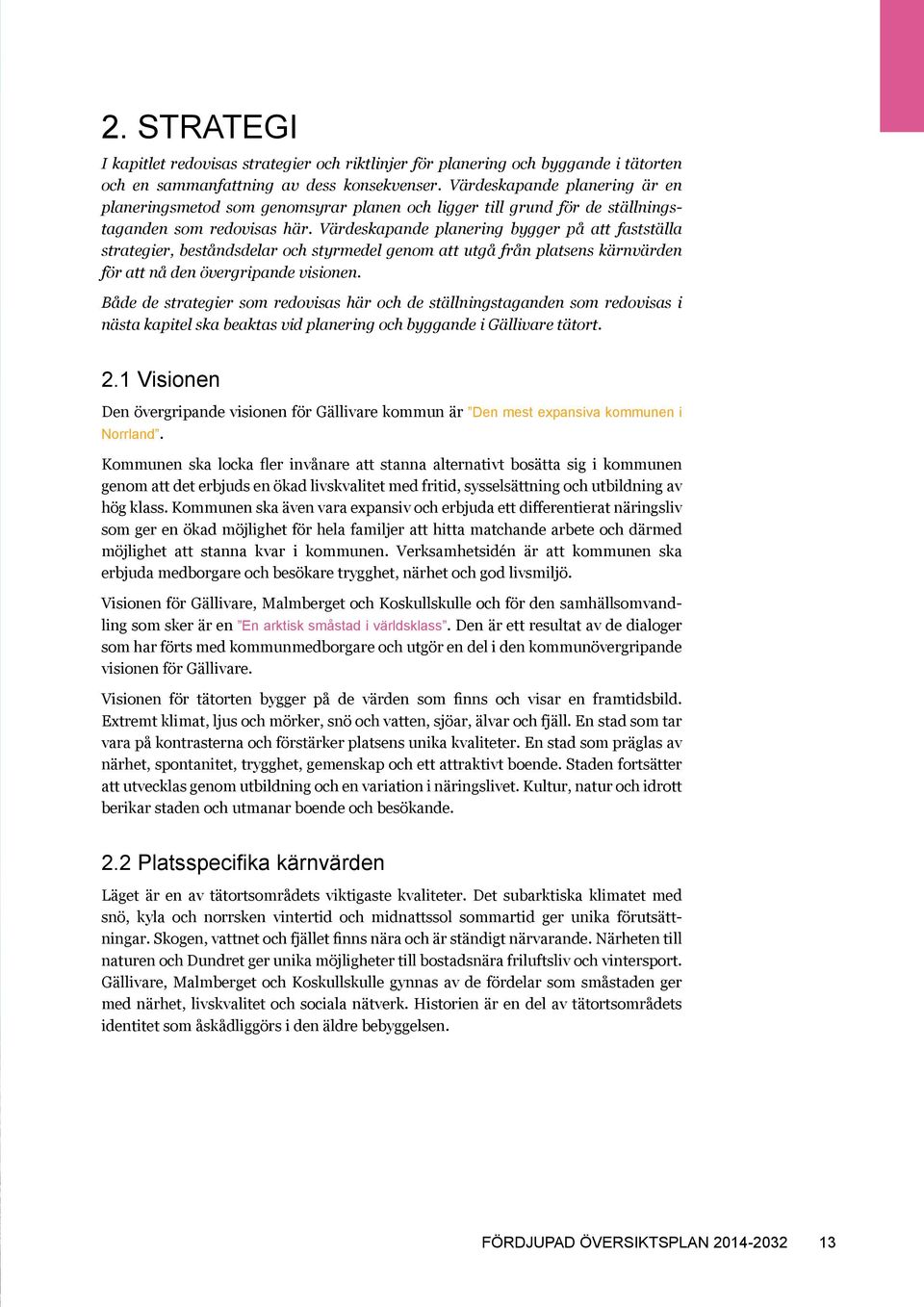 Värdeskapande planering bygger på att fastställa strategier, beståndsdelar och styrmedel genom att utgå från platsens kärnvärden för att nå den övergripande visionen.