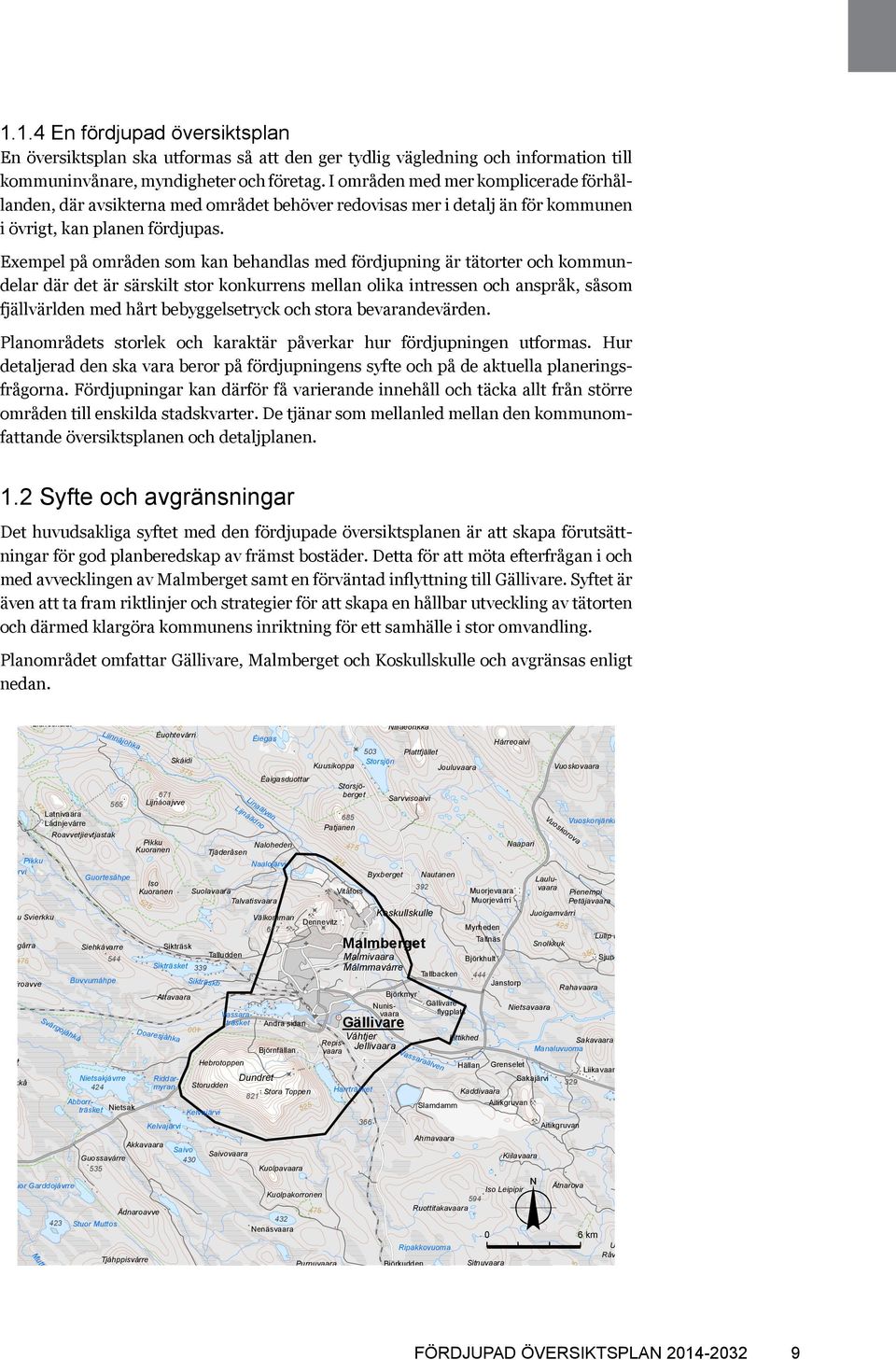 Exempel på områden som kan behandlas med fördjupning är tätorter och kommundelar där det är särskilt stor konkurrens mellan olika intressen och anspråk, såsom fjällvärlden med hårt bebyggelsetryck