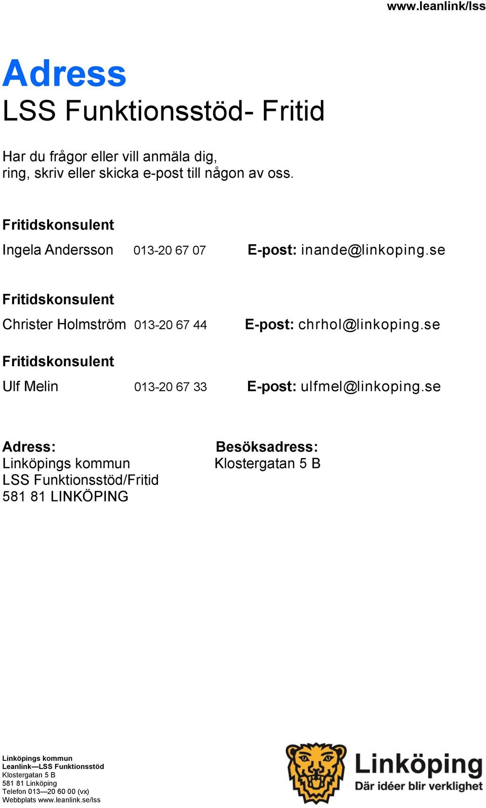 se Fritidskonsulent Christer Holmström 013-20 67 44 E-post: chrhol@linkoping.se Fritidskonsulent Ulf Melin 013-20 67 33 E-post: ulfmel@linkoping.