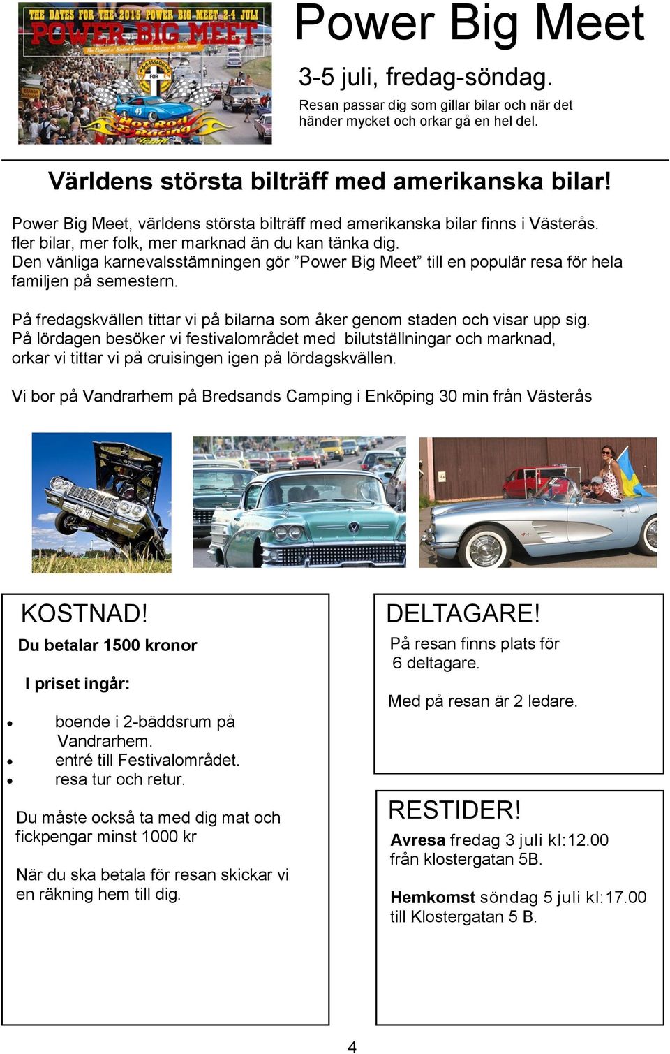 Den vänliga karnevalsstämningen gör Power Big Meet till en populär resa för hela familjen på semestern. På fredagskvällen tittar vi på bilarna som åker genom staden och visar upp sig.