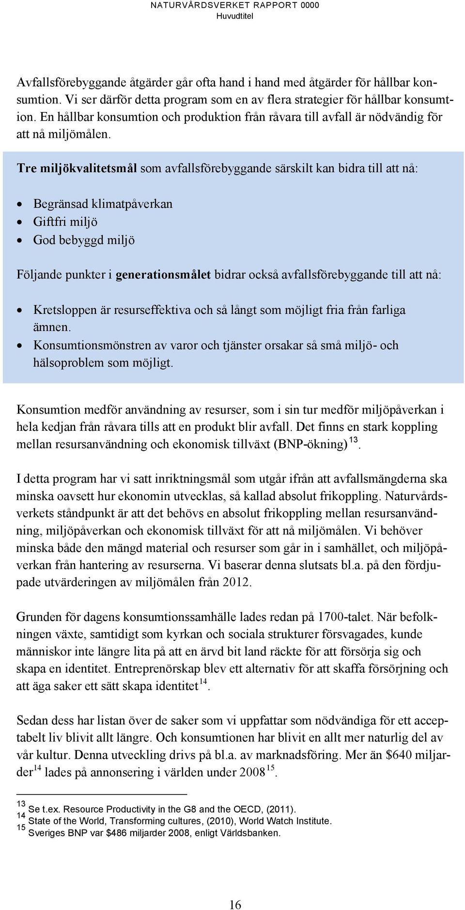 Tre miljökvalitetsmål som avfallsförebyggande särskilt kan bidra till att nå: Begränsad klimatpåverkan Giftfri miljö God bebyggd miljö Följande punkter i generationsmålet bidrar också