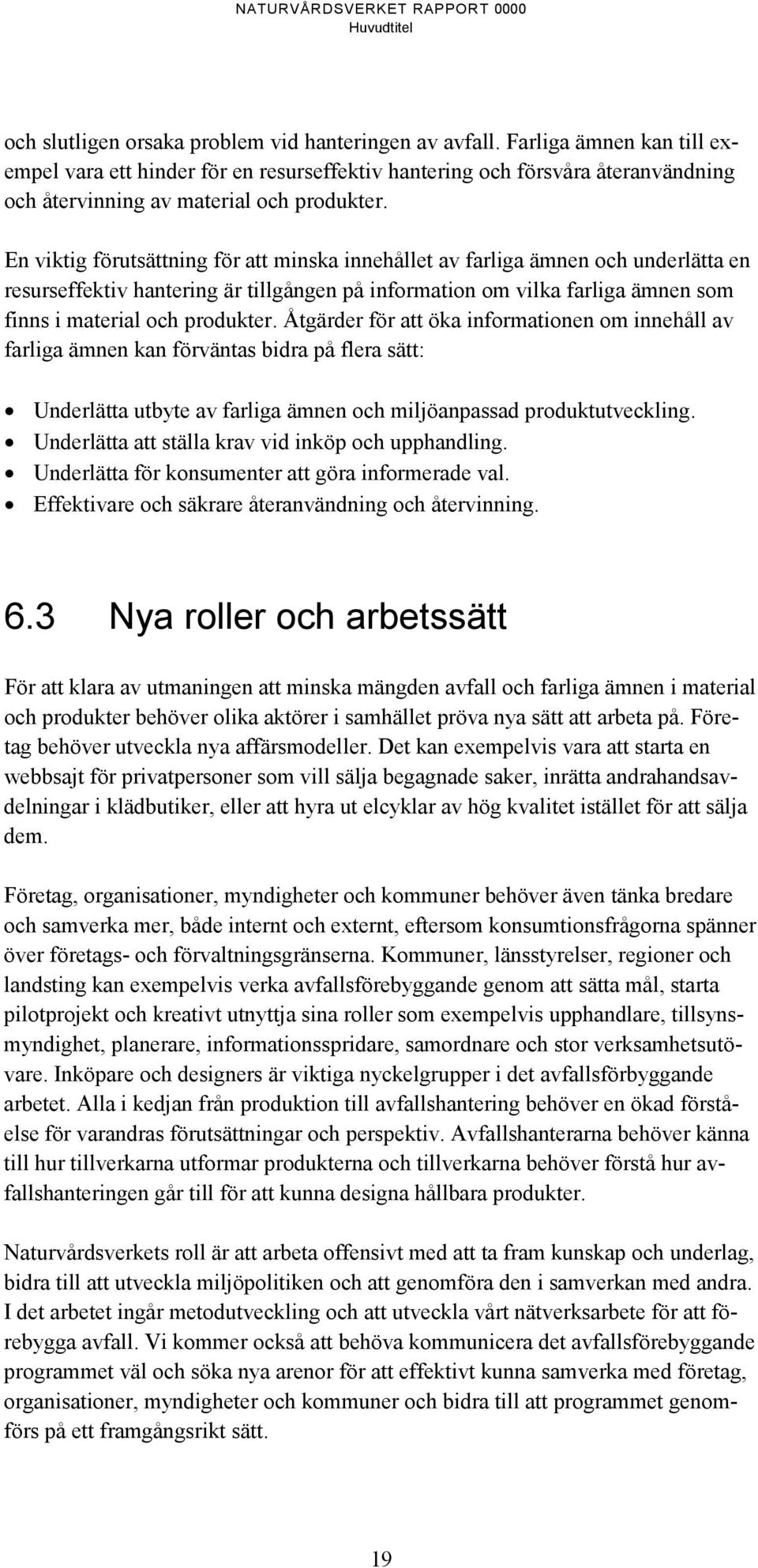 En viktig förutsättning för att minska innehållet av farliga ämnen och underlätta en resurseffektiv hantering är tillgången på information om vilka farliga ämnen som finns i material och produkter.