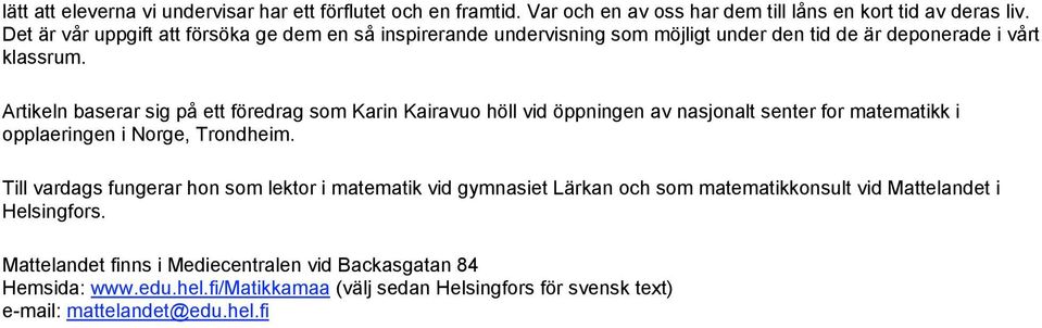 Artikeln baserar sig på ett föredrag som Karin Kairavuo höll vid öppningen av nasjonalt senter for matematikk i opplaeringen i Norge, Trondheim.