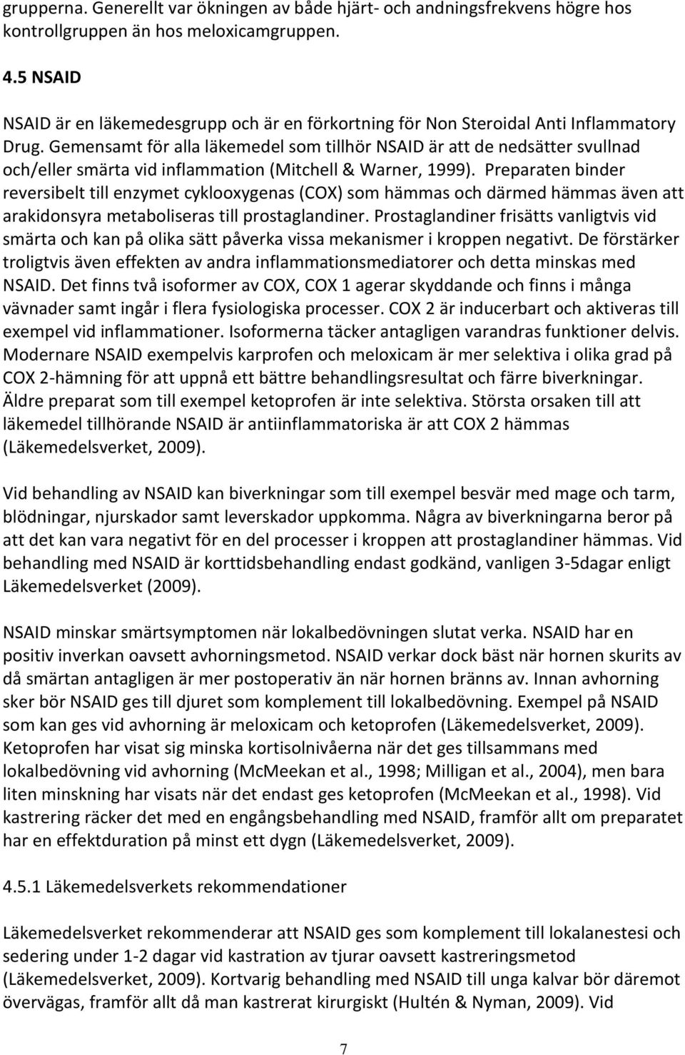 Gemensamt för alla läkemedel som tillhör NSAID är att de nedsätter svullnad och/eller smärta vid inflammation (Mitchell & Warner, 1999).