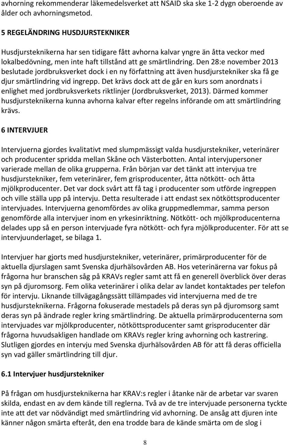 Den 28:e november 2013 beslutade jordbruksverket dock i en ny författning att även husdjurstekniker ska få ge djur smärtlindring vid ingrepp.