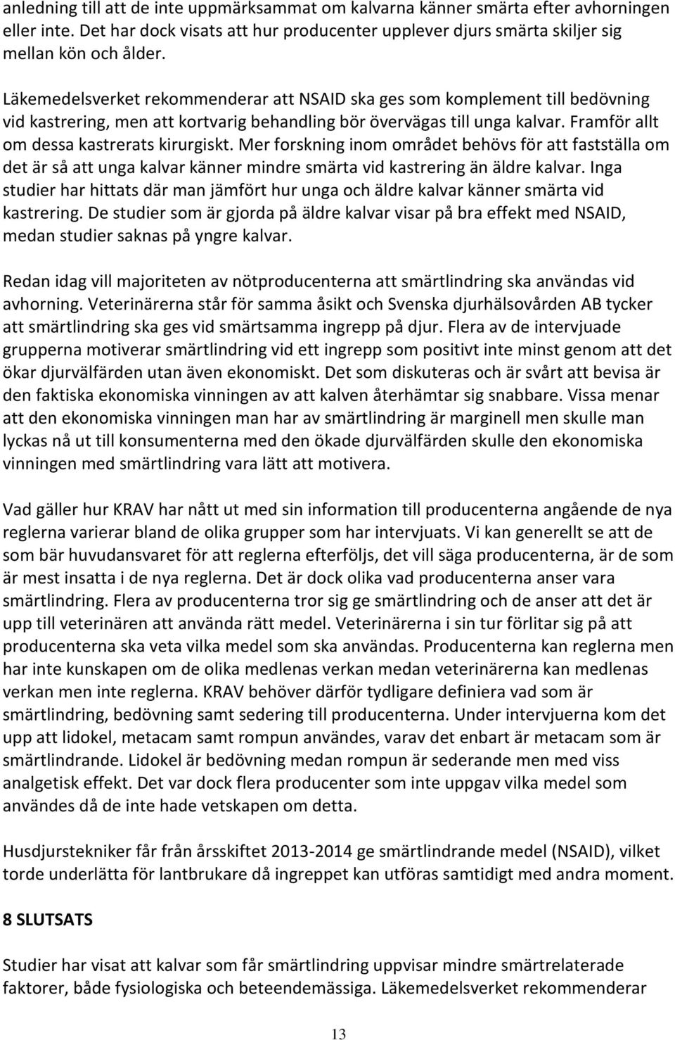 Mer forskning inom området behövs för att fastställa om det är så att unga kalvar känner mindre smärta vid kastrering än äldre kalvar.