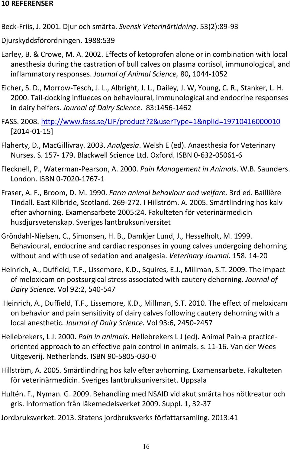 Journal of Animal Science, 80, 1044-1052 Eicher, S. D., Morrow-Tesch, J. L., Albright, J. L., Dailey, J. W, Young, C. R., Stanker, L. H. 2000.