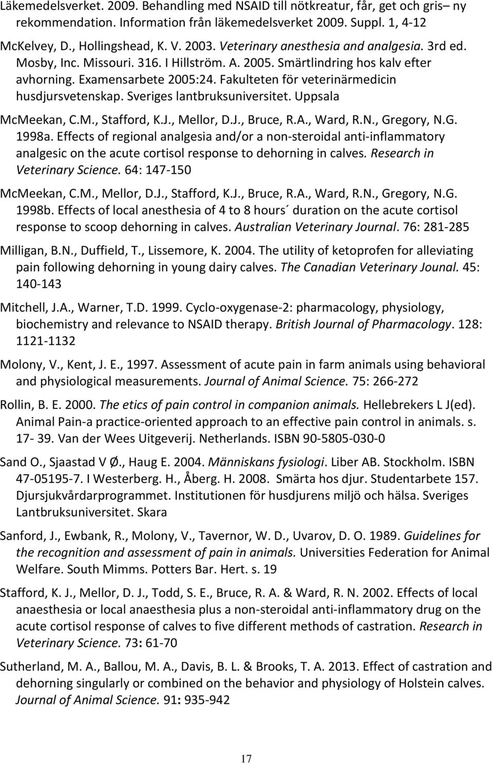 Fakulteten för veterinärmedicin husdjursvetenskap. Sveriges lantbruksuniversitet. Uppsala McMeekan, C.M., Stafford, K.J., Mellor, D.J., Bruce, R.A., Ward, R.N., Gregory, N.G. 1998a.
