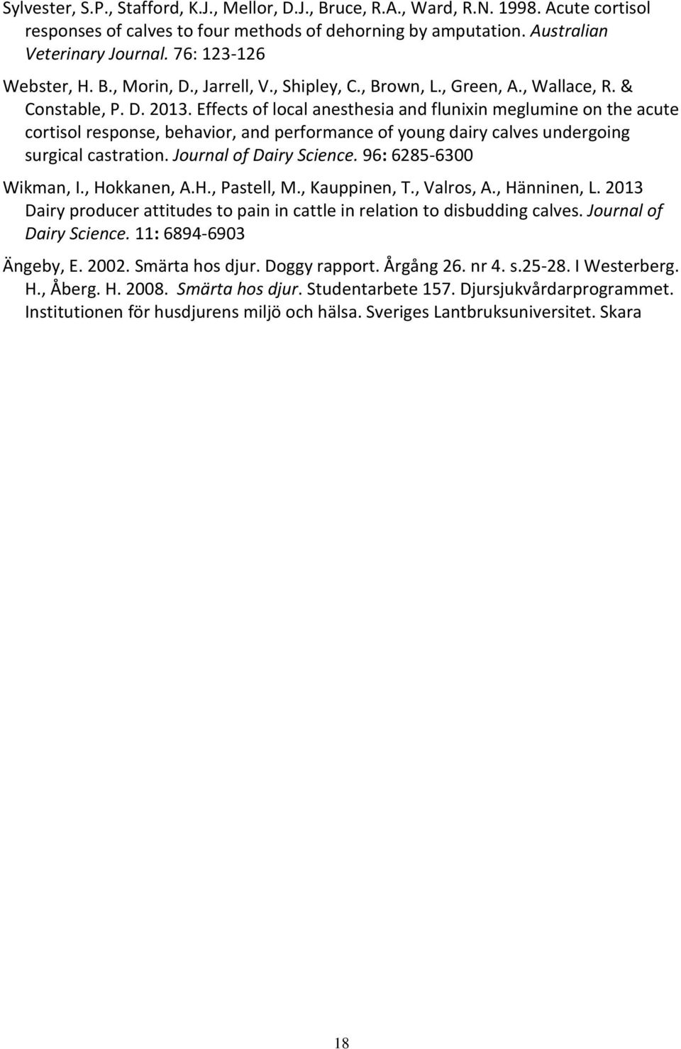 Effects of local anesthesia and flunixin meglumine on the acute cortisol response, behavior, and performance of young dairy calves undergoing surgical castration. Journal of Dairy Science.