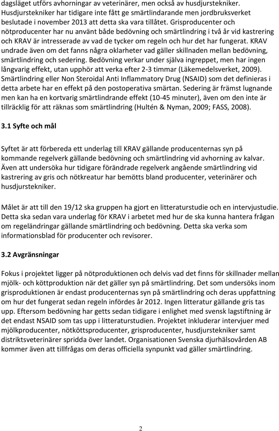 Grisproducenter och nötproducenter har nu använt både bedövning och smärtlindring i två år vid kastrering och KRAV är intresserade av vad de tycker om regeln och hur det har fungerat.