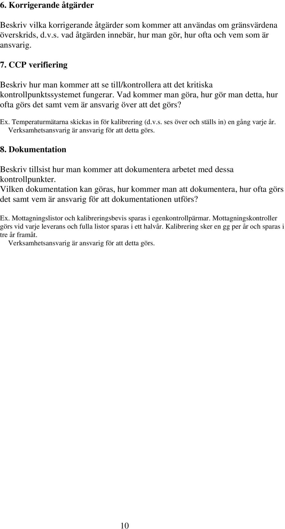 Vad kommer man göra, hur gör man detta, hur ofta görs det samt vem är ansvarig över att det görs? Ex. Temperaturmätarna skickas in för kalibrering (d.v.s. ses över och ställs in) en gång varje år.