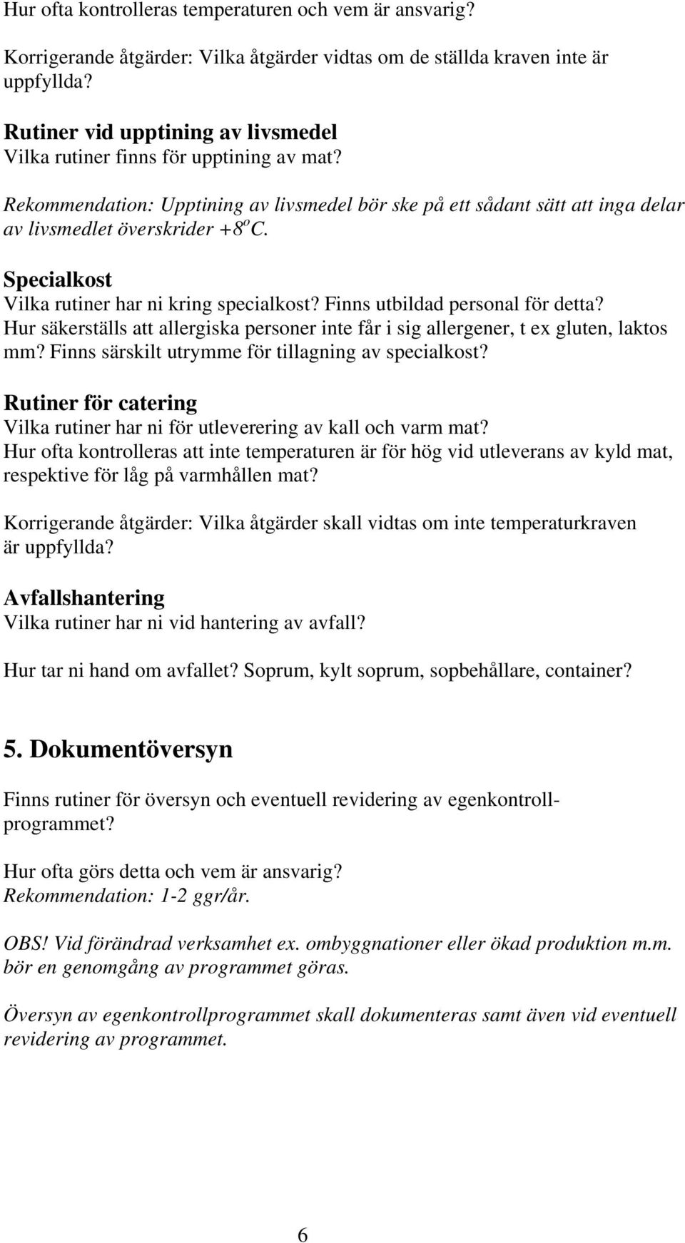 Specialkost Vilka rutiner har ni kring specialkost? Finns utbildad personal för detta? Hur säkerställs att allergiska personer inte får i sig allergener, t ex gluten, laktos mm?