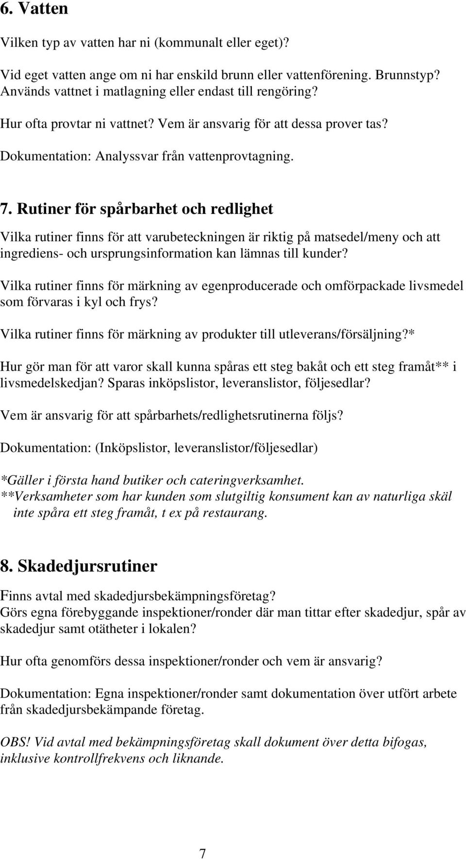 Rutiner för spårbarhet och redlighet Vilka rutiner finns för att varubeteckningen är riktig på matsedel/meny och att ingrediens- och ursprungsinformation kan lämnas till kunder?