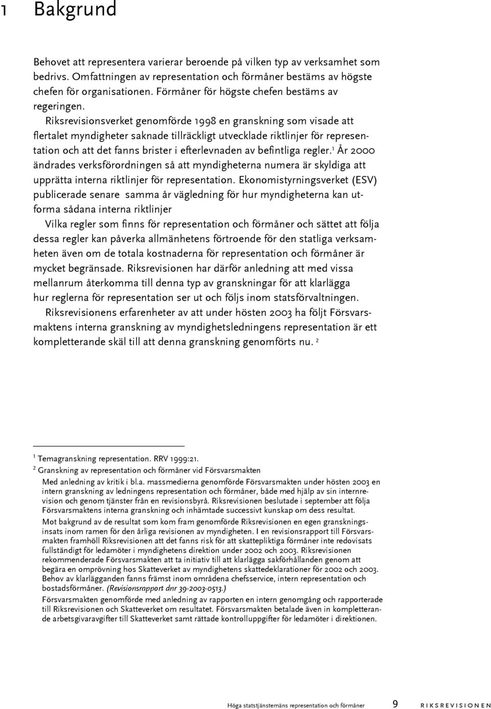 Riksrevisionsverket genomförde 1998 en granskning som visade att flertalet myndigheter saknade tillräckligt utvecklade riktlinjer för representation och att det fanns brister i efterlevnaden av