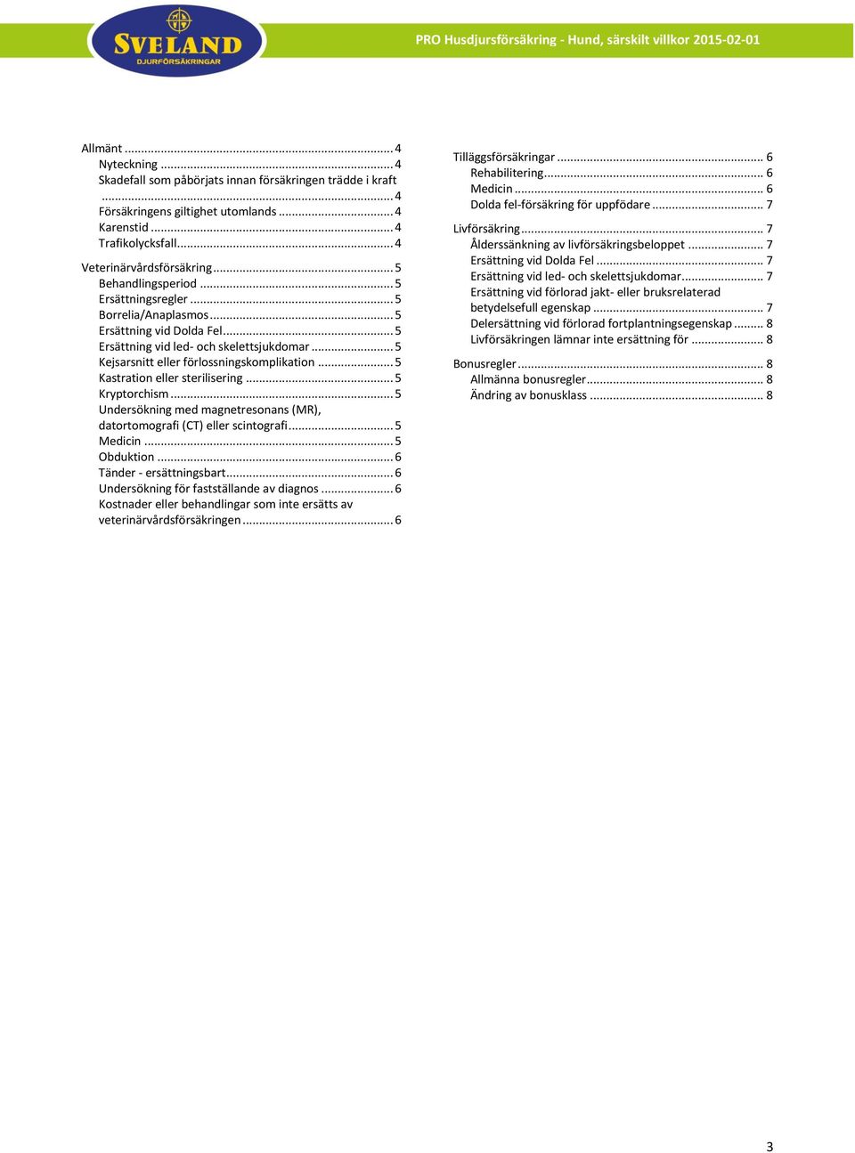 .. 5 Kastration eller sterilisering... 5 Kryptorchism... 5 Undersökning med magnetresonans (MR), datortomografi (CT) eller scintografi... 5 Medicin... 5 Obduktion... 6 Tänder - ersättningsbart.