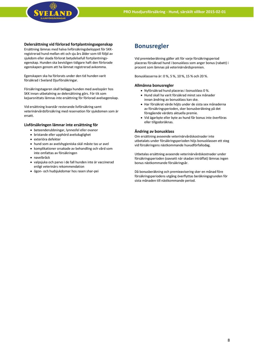 Egenskapen ska ha förlorats under den tid hunden varit försäkrad i Sveland Djurförsäkringar. Försäkringstagaren skall belägga hunden med avelsspärr hos SKK innan utbetalning av delersättning görs.