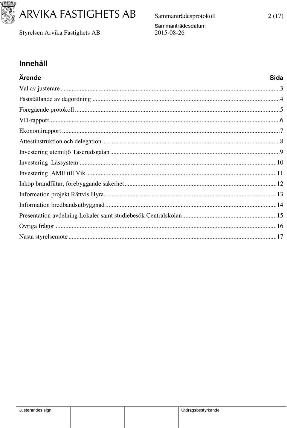 .. 9 Investering Låssystem... 10 Investering AME till Vik... 11 Inköp brandfiltar, förebyggande säkerhet.