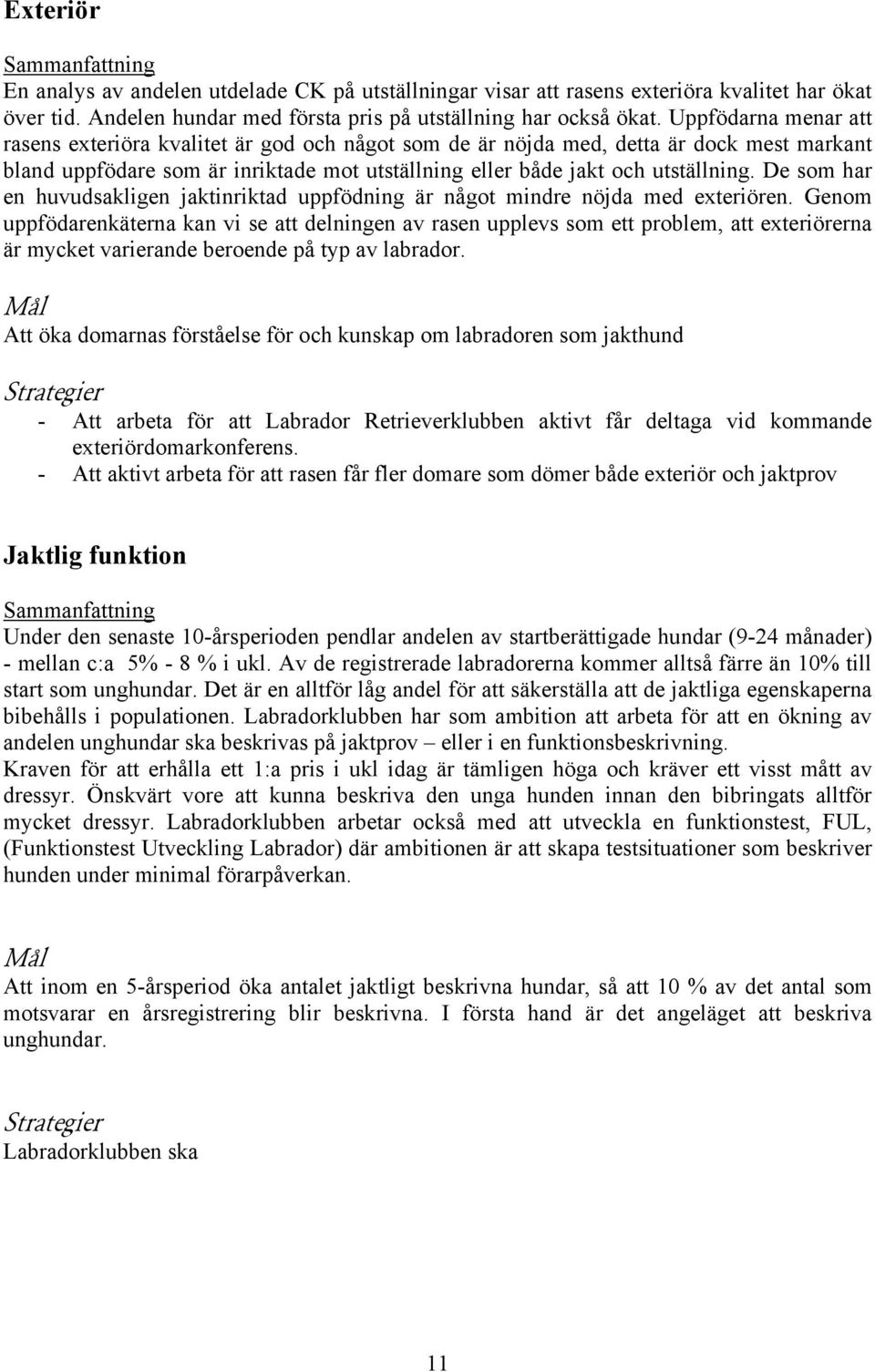 De som har en huvudsakligen jaktinriktad uppfödning är något mindre nöjda med exteriören.