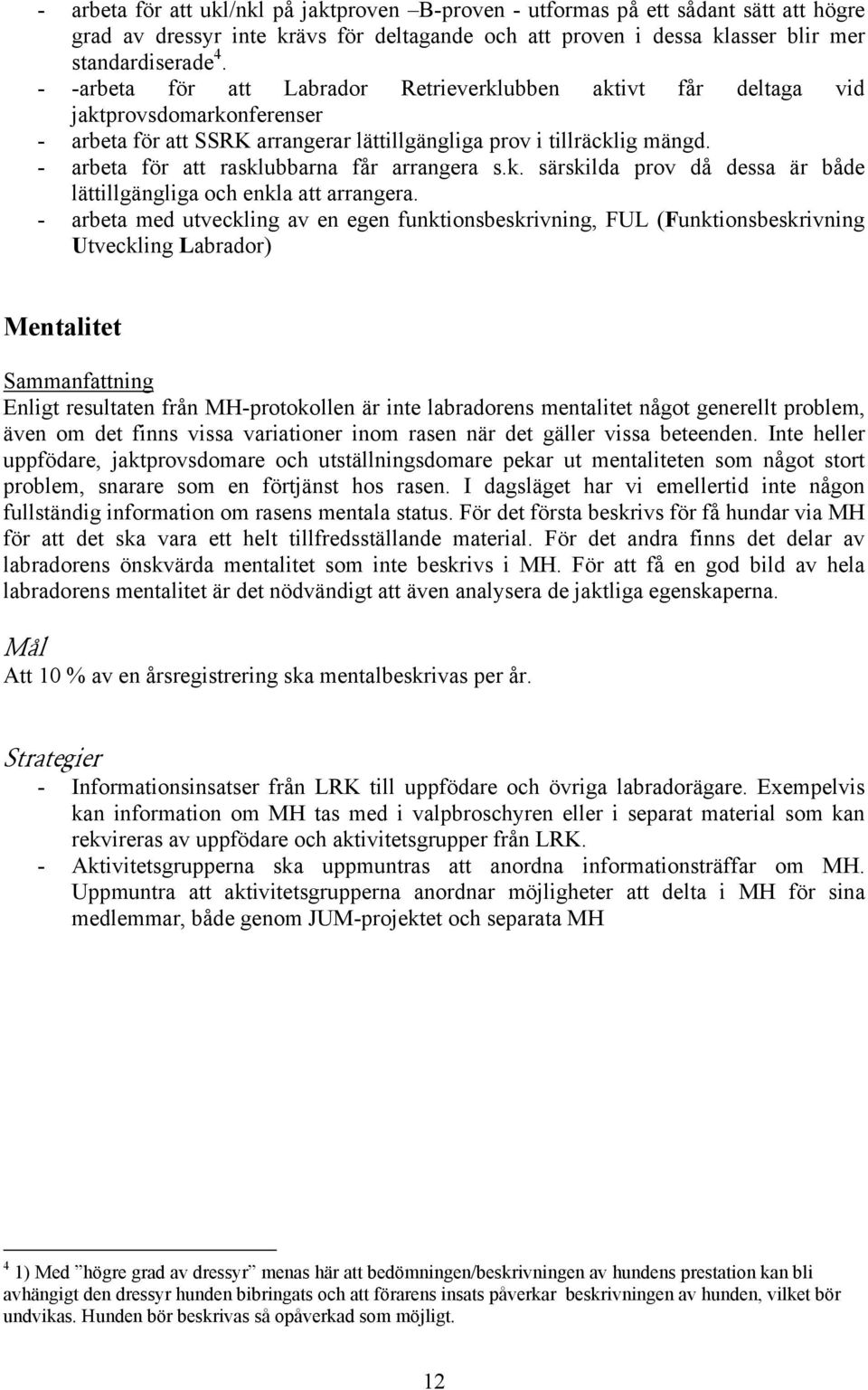 - arbeta för att rasklubbarna får arrangera s.k. särskilda prov då dessa är både lättillgängliga och enkla att arrangera.