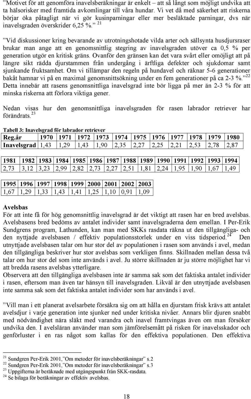 21 Vid diskussioner kring bevarande av utrotningshotade vilda arter och sällsynta husdjursraser brukar man ange att en genomsnittlig stegring av inavelsgraden utöver ca 0,5 % per generation utgör en