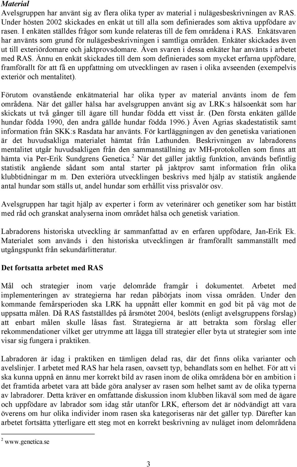 Enkäter skickades även ut till exteriördomare och jaktprovsdomare. Även svaren i dessa enkäter har använts i arbetet med RAS.