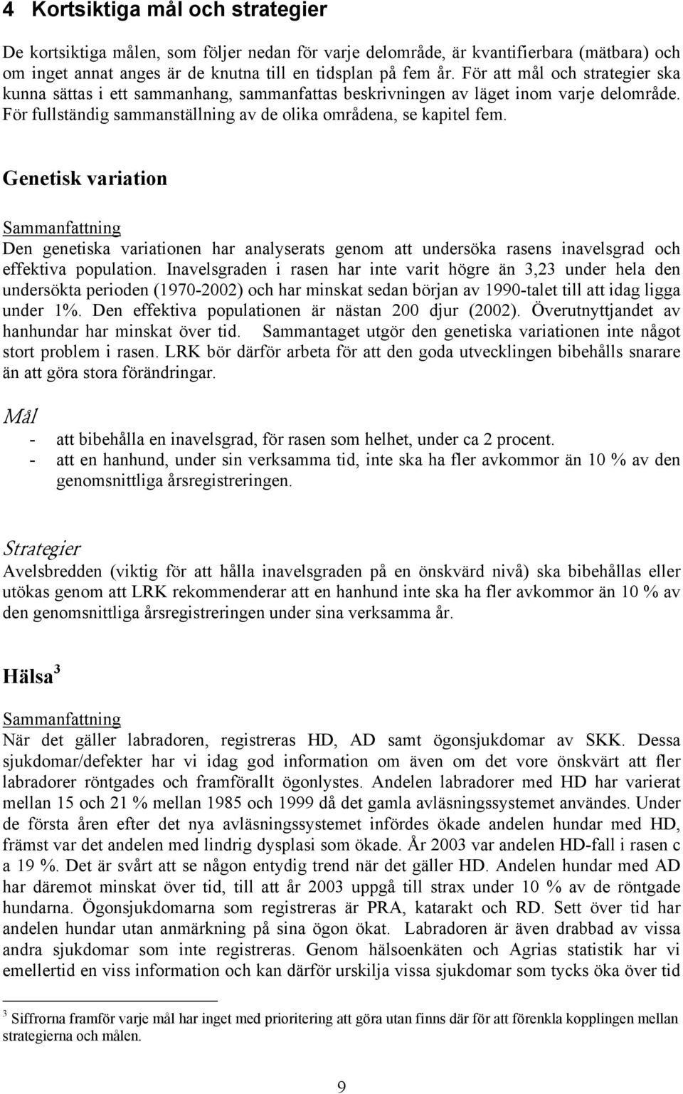 Genetisk variation Sammanfattning Den genetiska variationen har analyserats genom att undersöka rasens inavelsgrad och effektiva population.