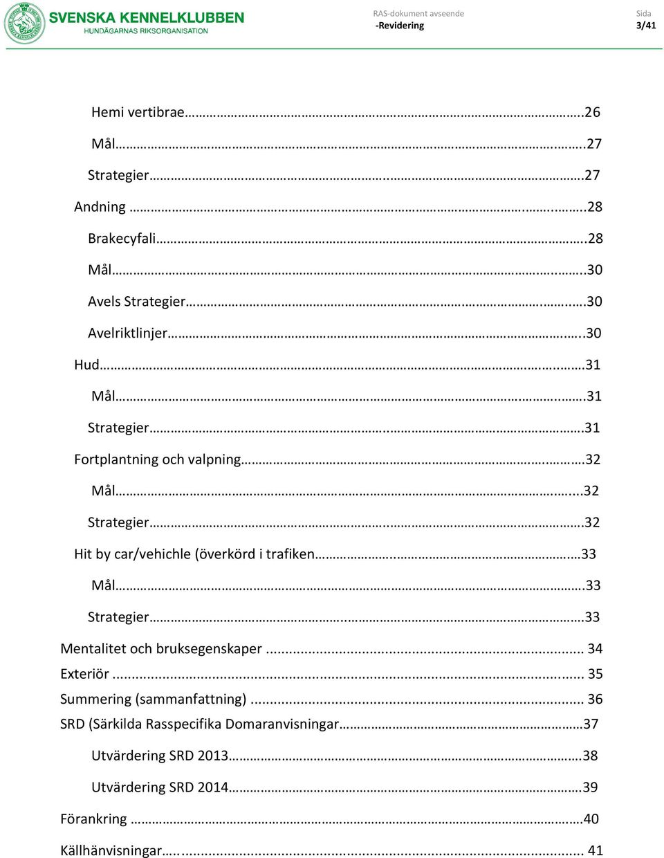 ..32 Hit by car/vehichle (överkörd i trafiken... 33 Mål.33 Strategier...33 Mentalitet och bruksegenskaper... 34 Exteriör.