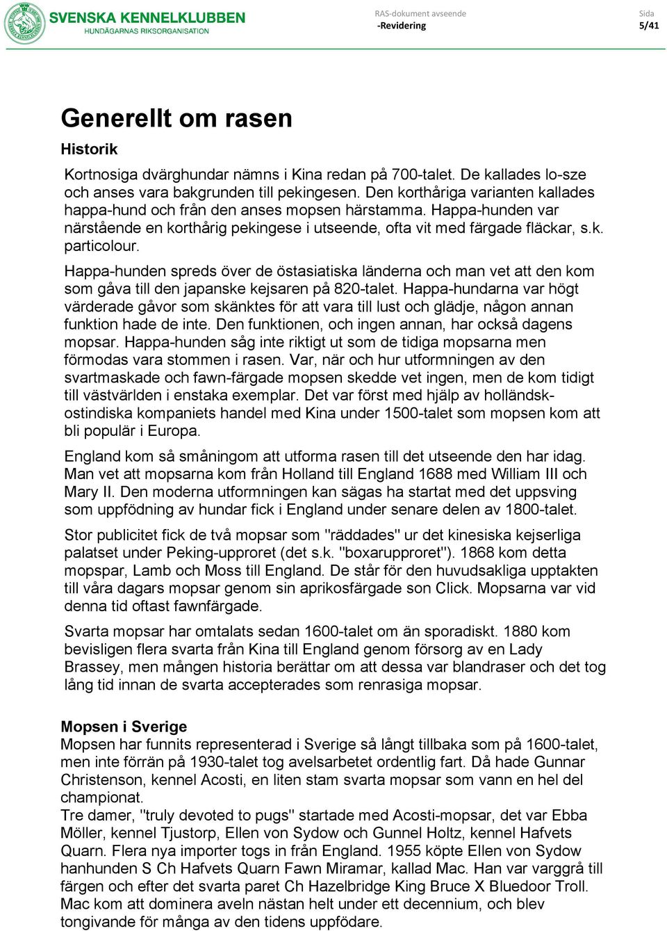 Happa-hunden spreds över de östasiatiska länderna och man vet att den kom som gåva till den japanske kejsaren på 820-talet.