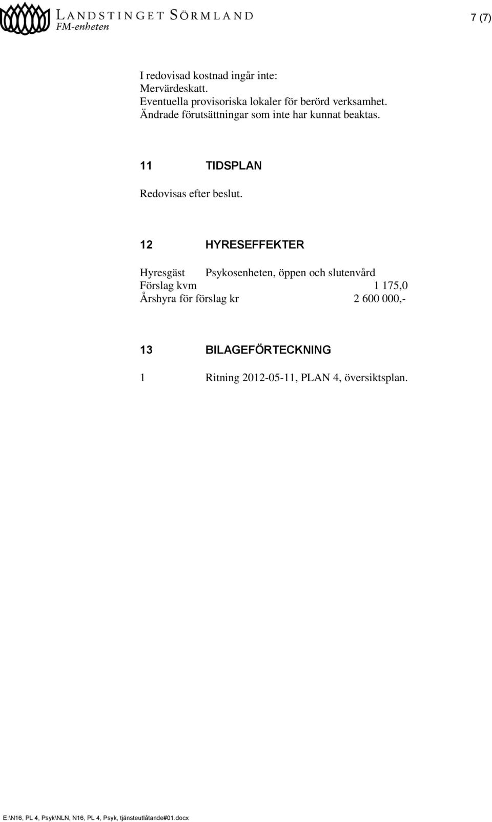 12 HYRESEFFEKTER Hyresgäst Psykosenheten, öppen och slutenvård Förslag kvm 1 175,0 Årshyra för förslag kr 2 600