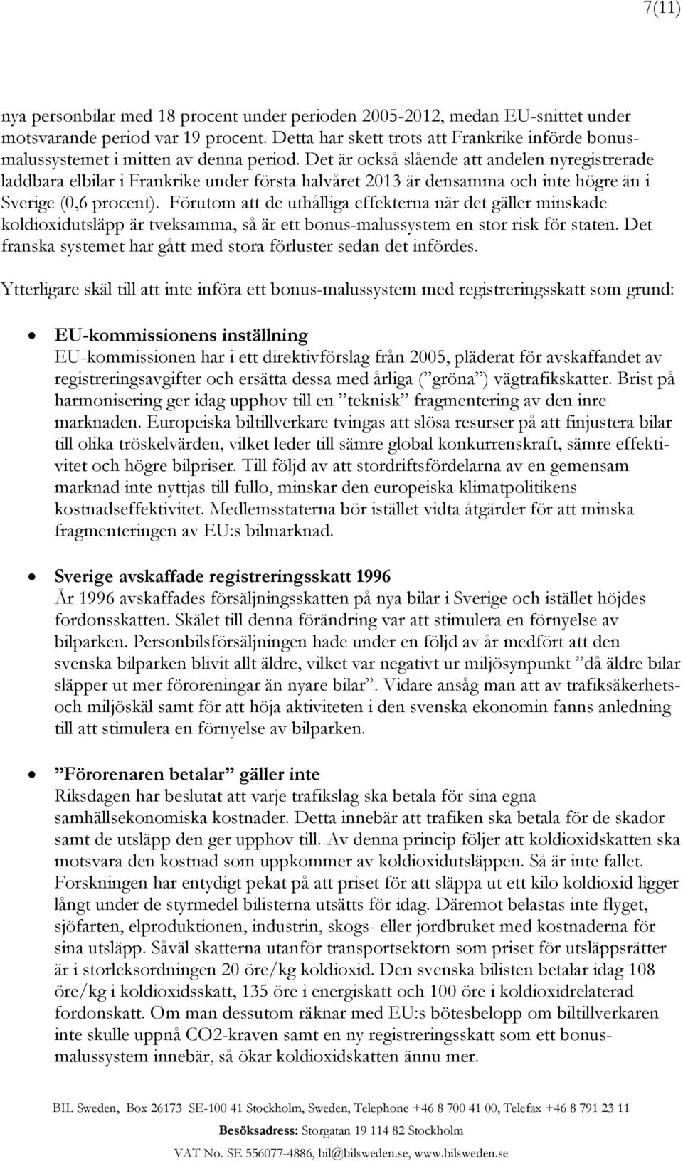 Det är också slående att andelen nyregistrerade laddbara elbilar i Frankrike under första halvåret 2013 är densamma och inte högre än i Sverige (0,6 procent).