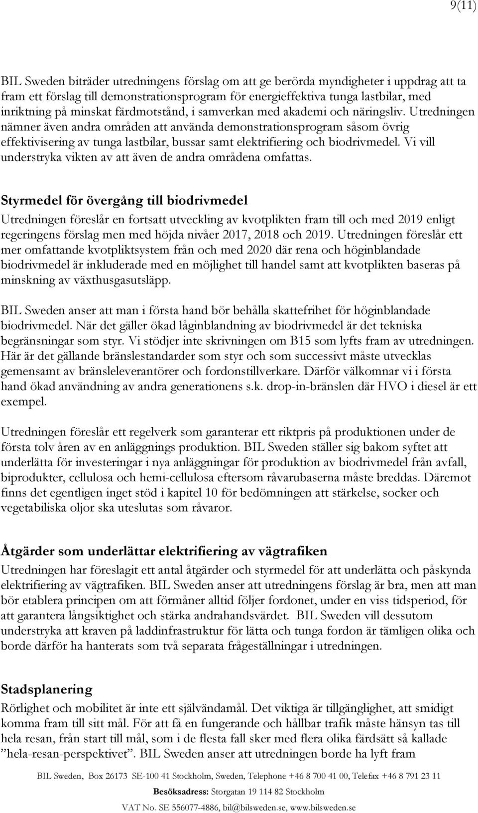 Utredningen nämner även andra områden att använda demonstrationsprogram såsom övrig effektivisering av tunga lastbilar, bussar samt elektrifiering och biodrivmedel.