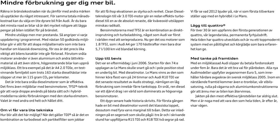 ed nästan 50 godkända miljöbilar gör vi allt för att skapa miljöalternativ som inte bara handlar om klassisk downsizing, för oss är det precis lika viktigt att bilens karaktär inte går förlorad.