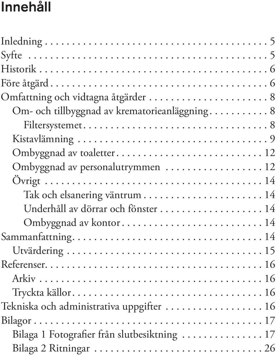 ..14 Underhåll av dörrar och fönster....14 Ombyggnad av kontor...14 Sammanfattning....14 Utvärdering....15 Referenser........................................ 16 Arkiv.