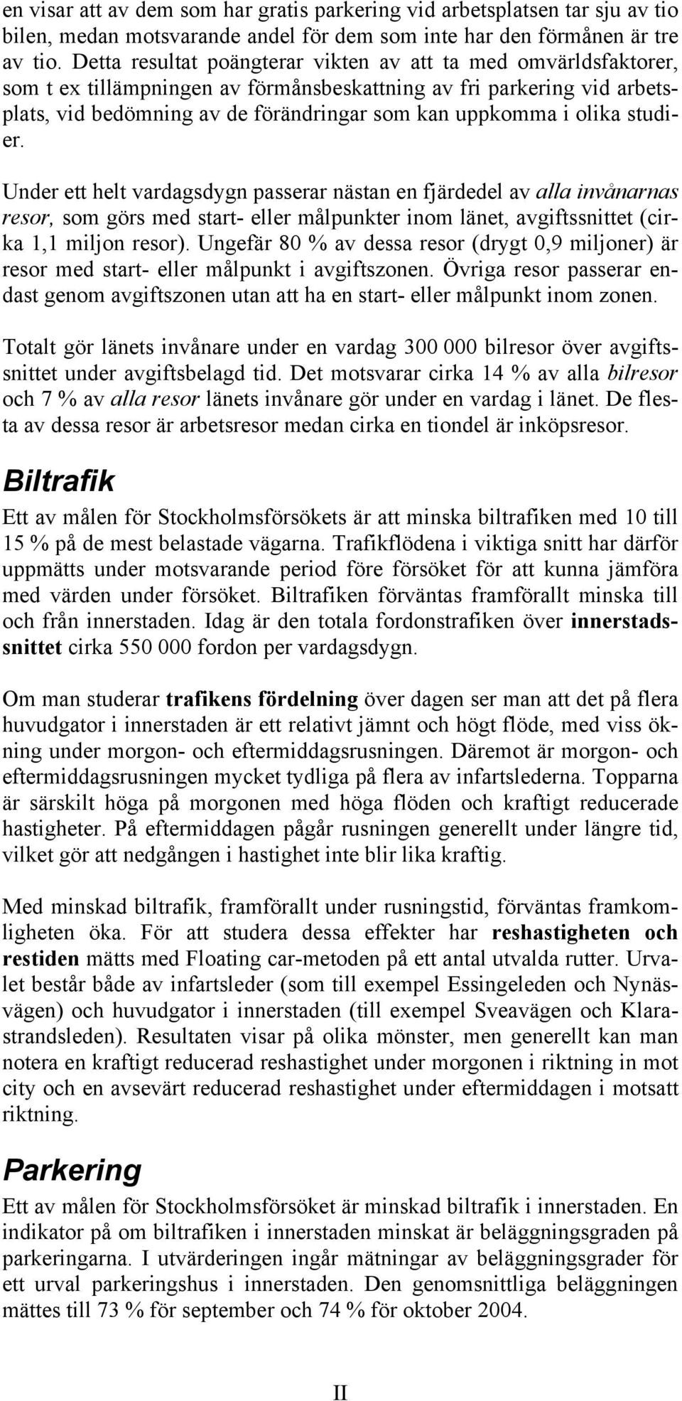 olika studier. Under ett helt vardagsdygn passerar nästan en fjärdedel av alla invånarnas resor, som görs med start- eller målpunkter inom länet, avgiftssnittet (cirka 1,1 miljon resor).