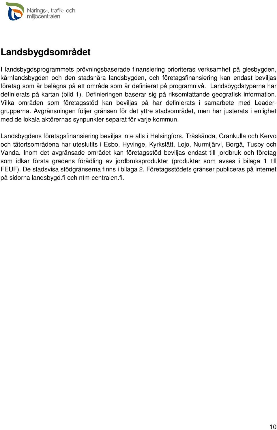 Definieringen baserar sig på riksomfattande geografisk information. Vilka områden som företagsstöd kan beviljas på har definierats i samarbete med Leadergrupperna.