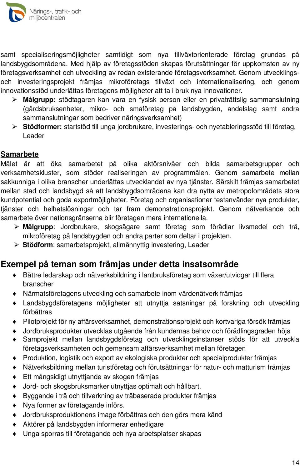 Genom utvecklingsoch investeringsprojekt främjas mikroföretags tillväxt och internationalisering, och genom innovationsstöd underlättas företagens möjligheter att ta i bruk nya innovationer.